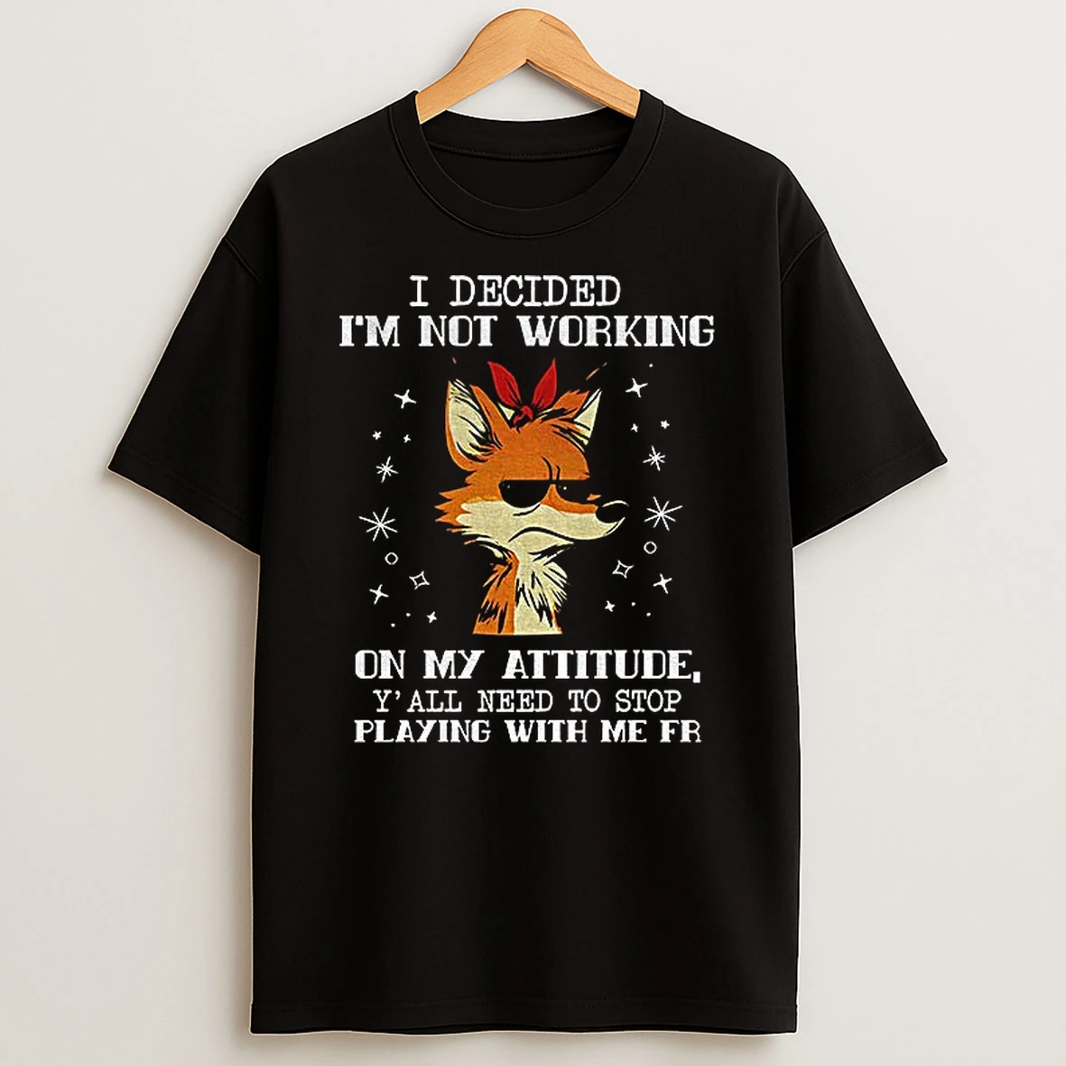 Wolf I Decided Im Not Working On My Attitude Yall Need To Stop Playing With Me Fr Tshirt Hoodie