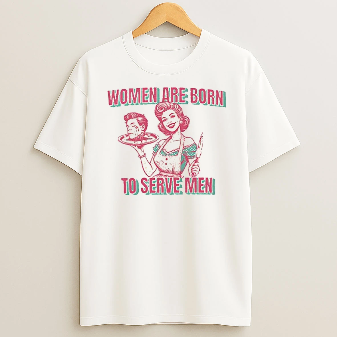 Women Are Born To Serve Men Tshirt Hoodie