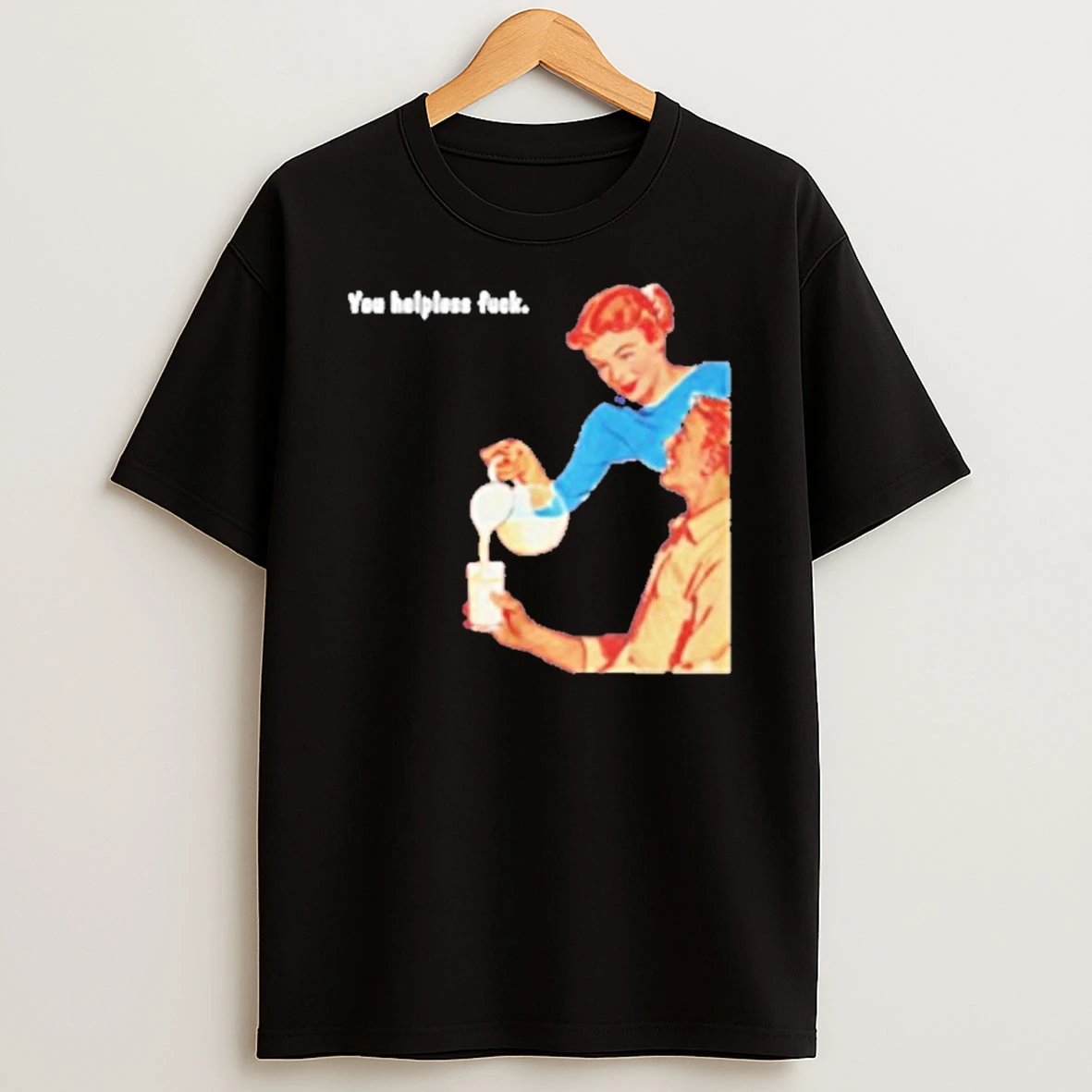 You Helpless Fuck Tshirt Hoodie