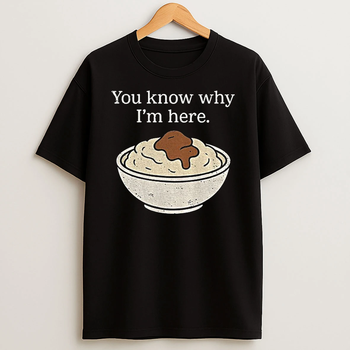 You Know Why Im Here Mashed Potatoes Funny Thanksgiving Tshirt Hoodie