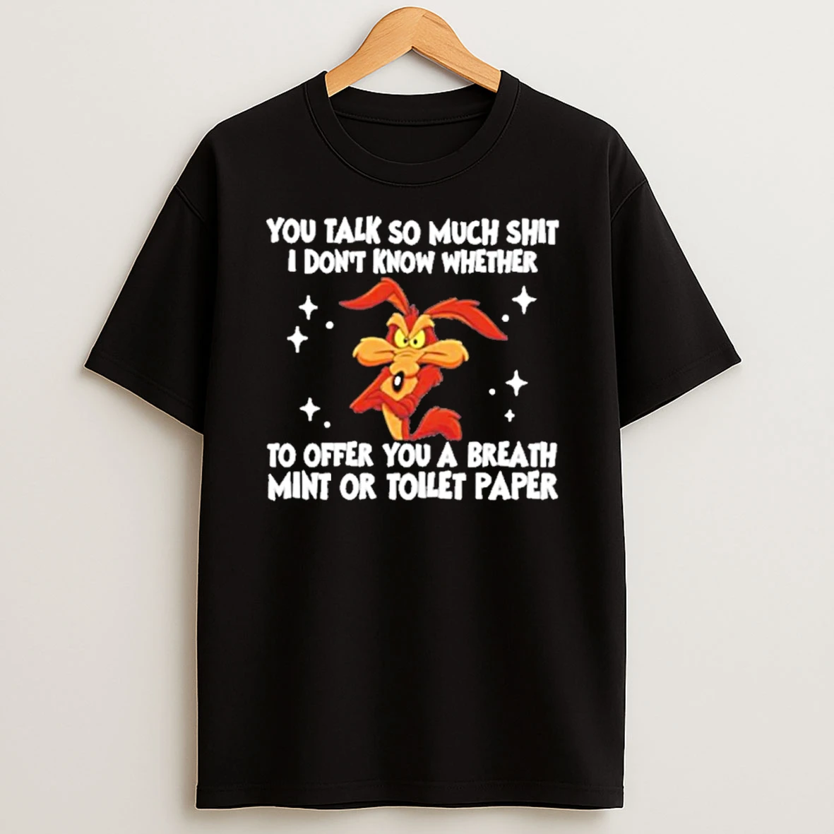 You Talk So Much Shit I Dont Know Whether To Offer You A Breath Mint Or Toilet Paper Tshirt Hoodie