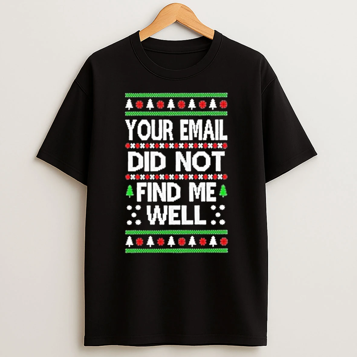 Your Email Did Not Find Me Well Ugly Christmas Sweat Tshirt Hoodie