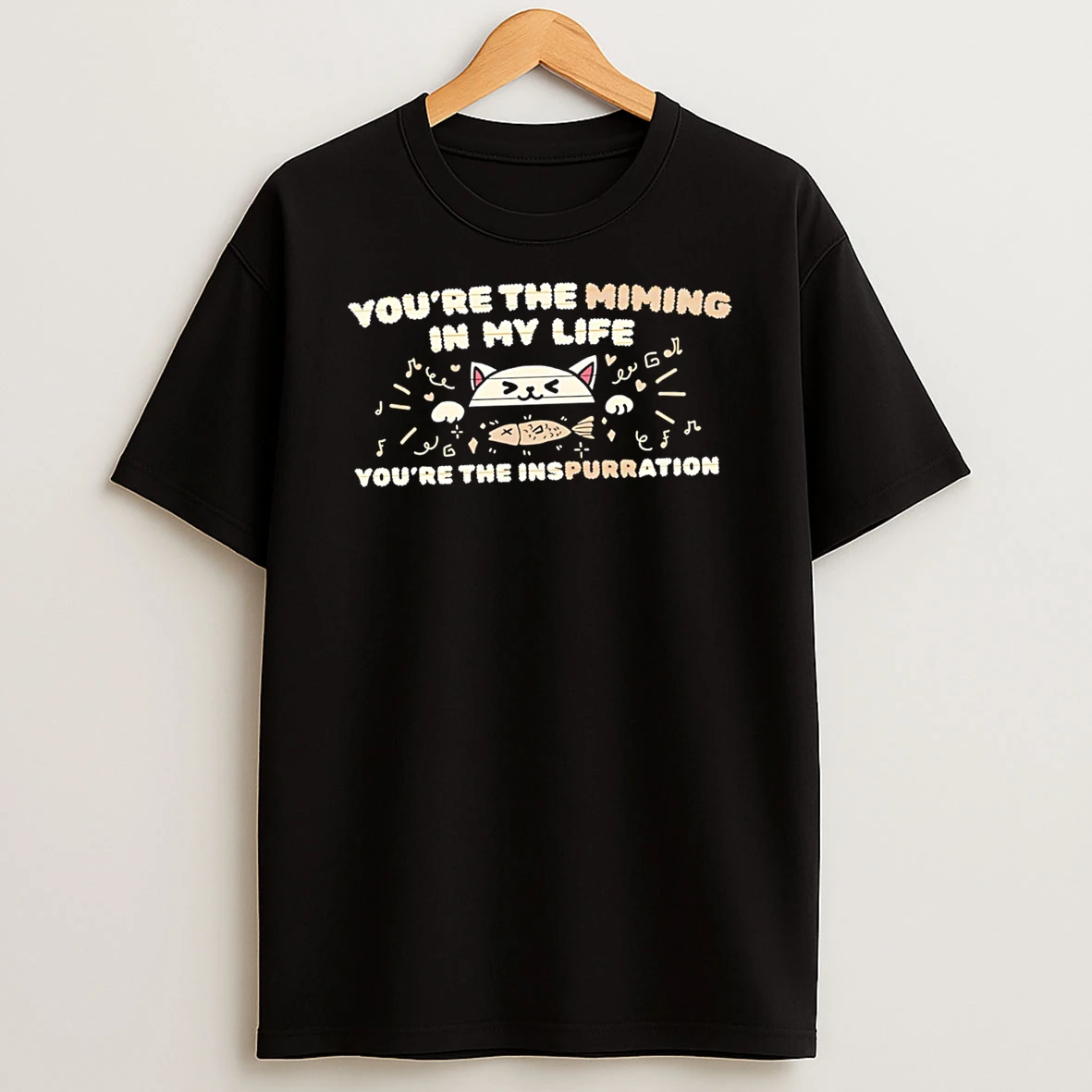 Youre The Miming In My Life Youre The Inspurration Tshirt Hoodie