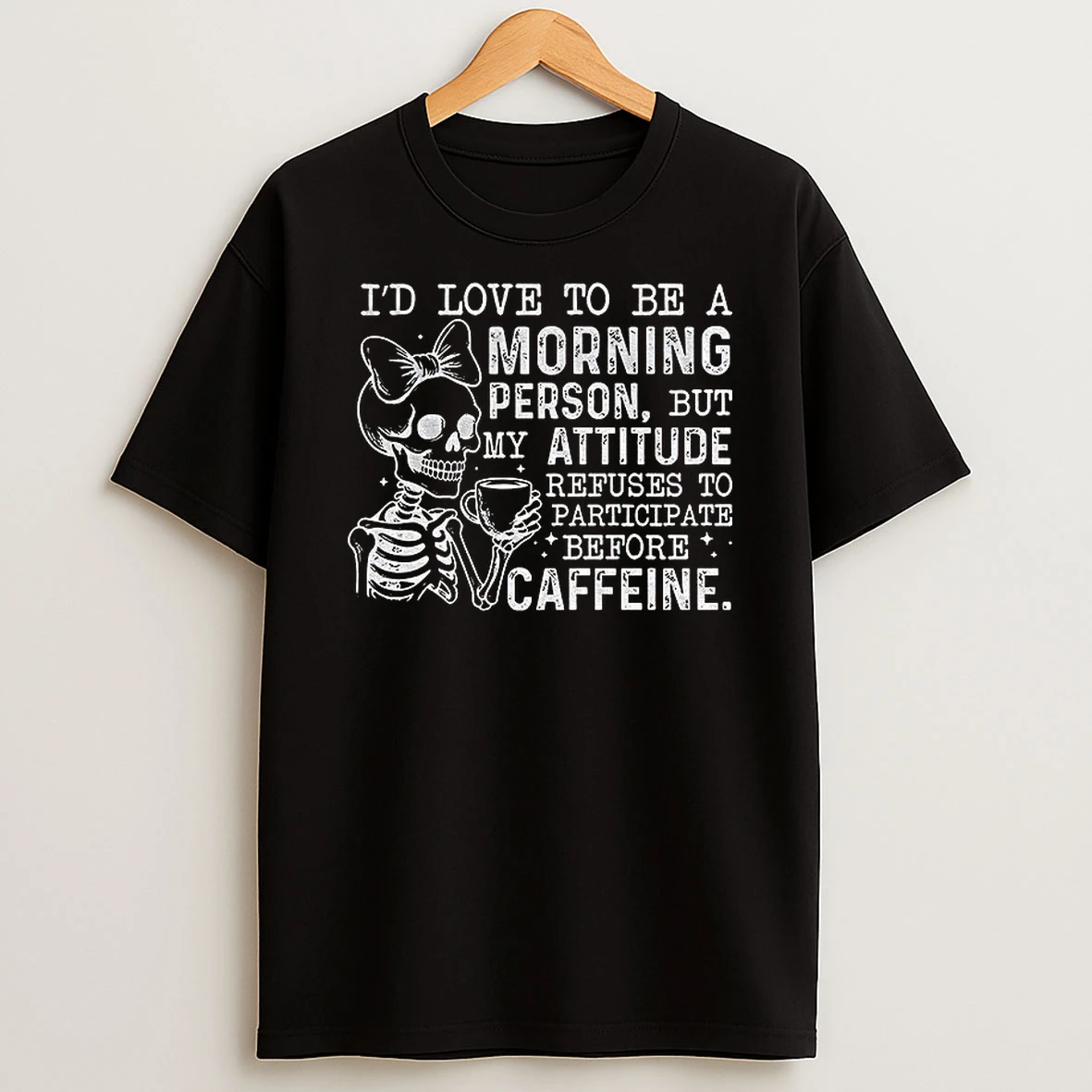 To6c7zsg Skeleton Id Love To Be A Morning Person But My Attitude Refuses To Participate Before Caffeine Tshirt Hoodie