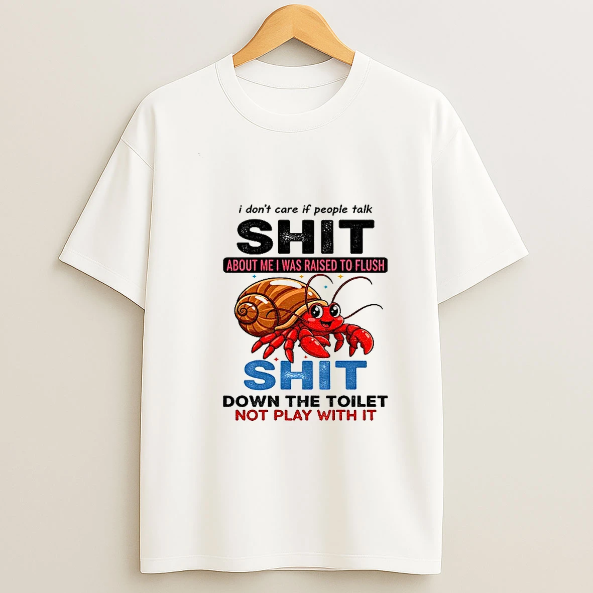 Tncbzgkx Paguroidea I Dont Care If People Talk Shit About Me I Was Raised To Flush Shit Down The Toilet Not Play With It Tshirt Hoodie