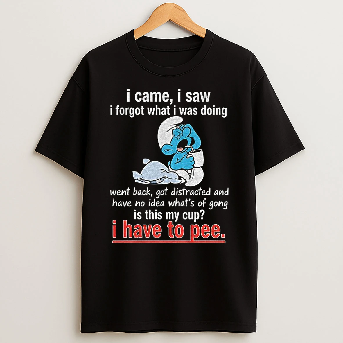 Vbebau0v Smurf I Came I Saw I Forgot What I Was Doing Went Back Got Distracted And Have No Idea Tshirt Hoodie