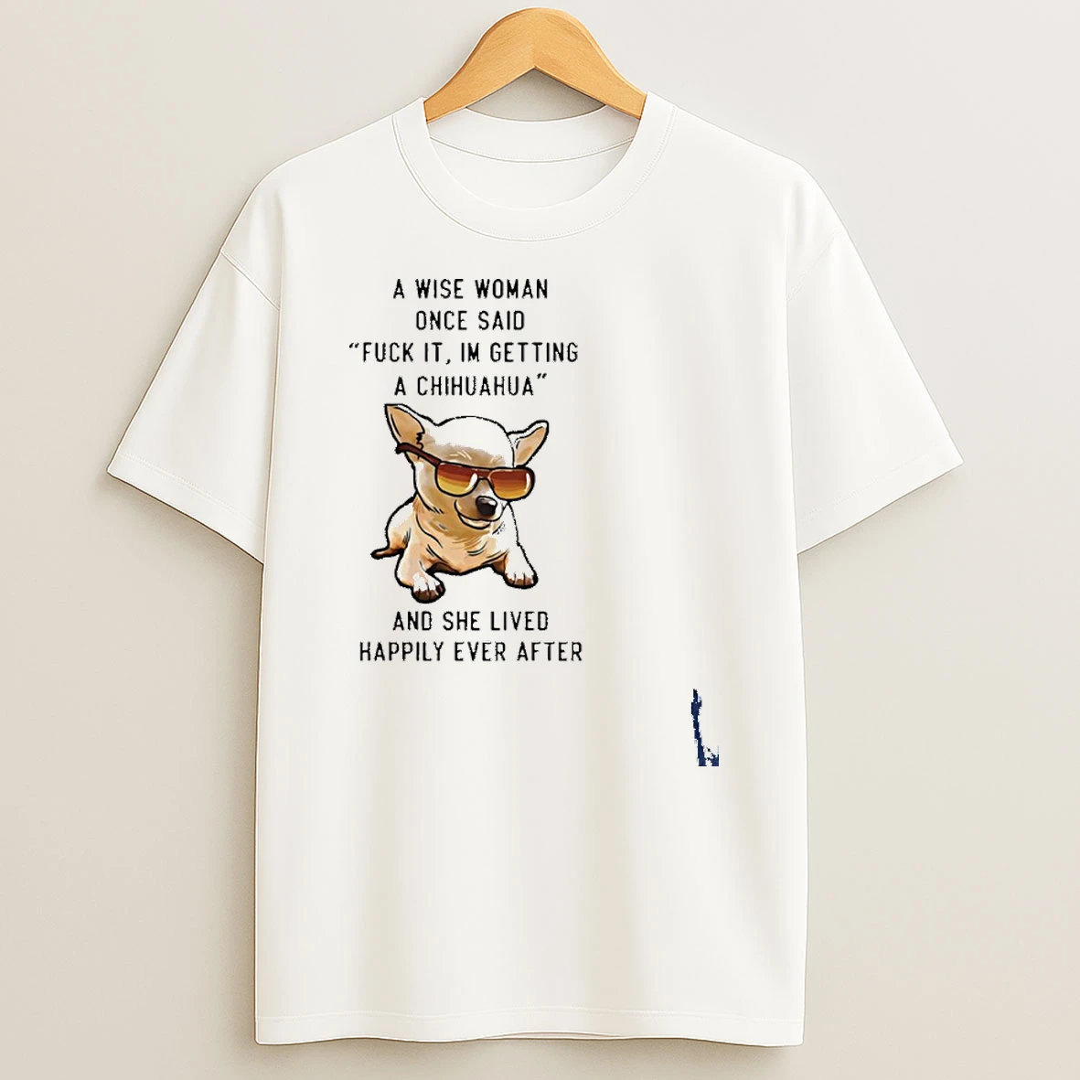 A Wise Woman Once Said Fuck It Im Getting A Chihuahua And She Lived T Shirt