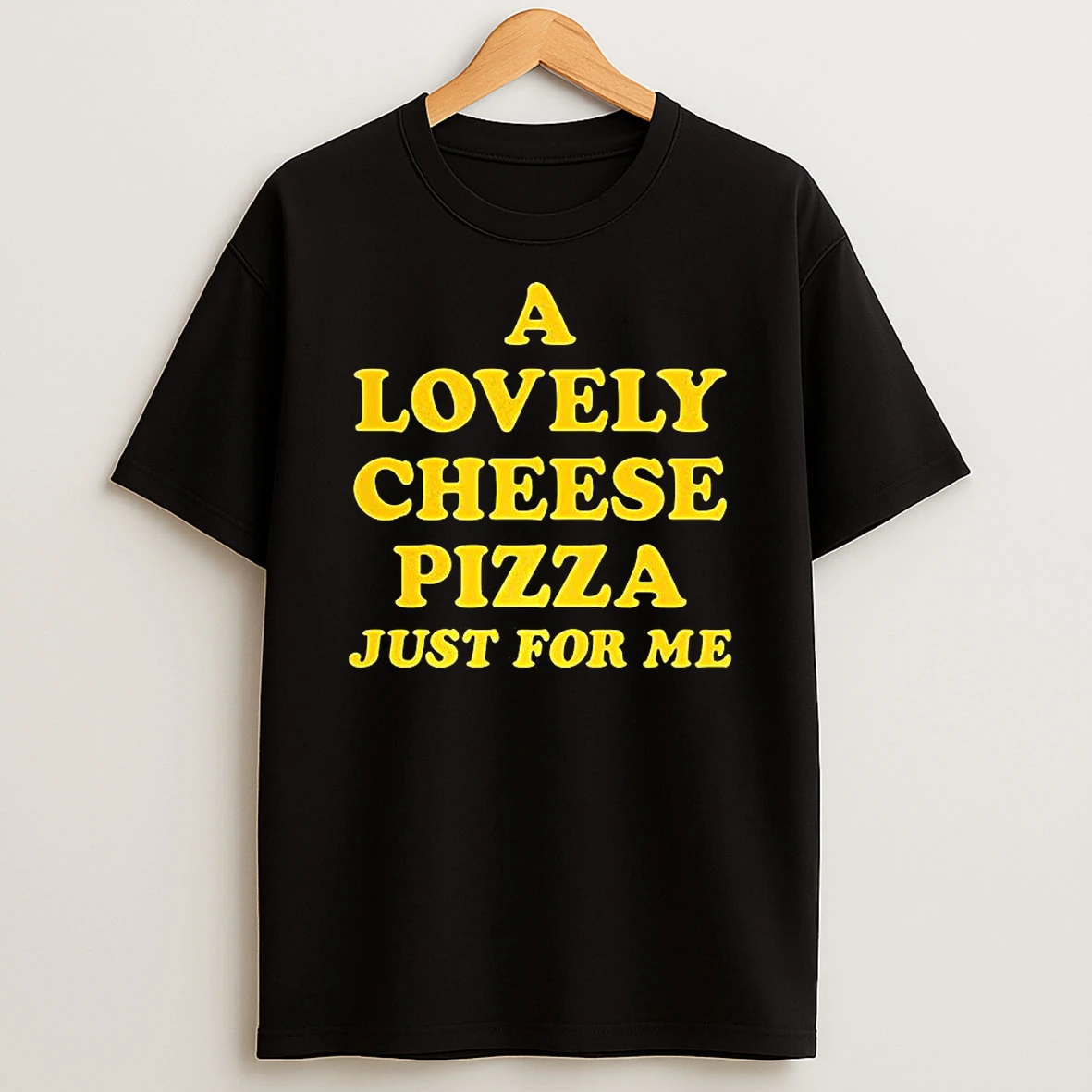 A Lovely Cheese Pizza Just For Me Letter T Shirt