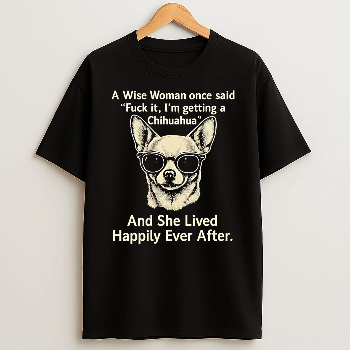 A Wise Woman Once Said Fuck It Im Getting A Chihuahua T Shirt