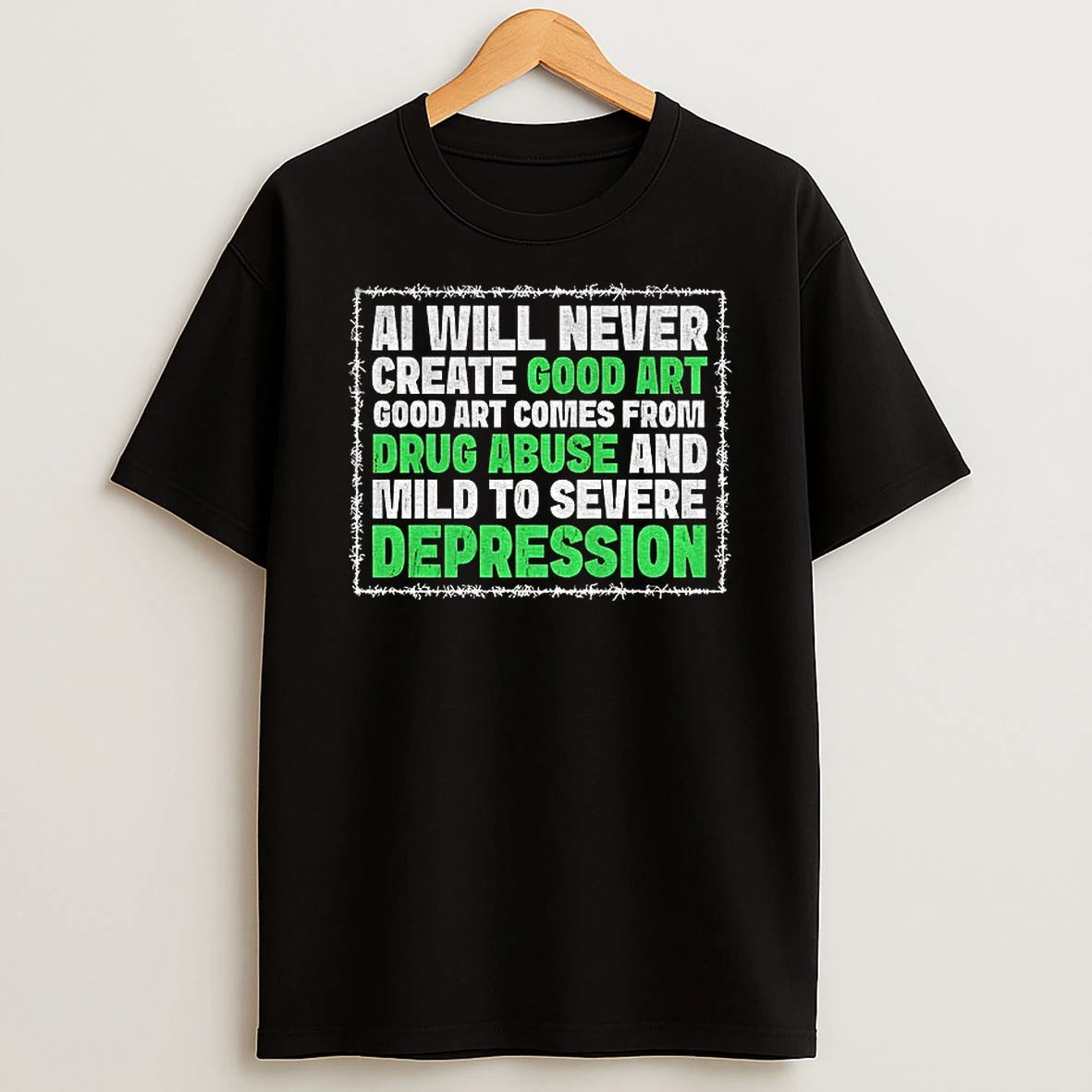 Ai Will Never Create Good Art Good Art Comes From Drug Abuse And Mild To Severe Depression T Shirt