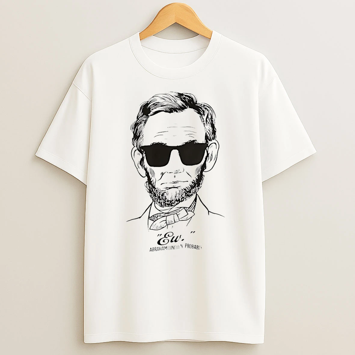 Abraham Lincoln Probably Ew T Shirt