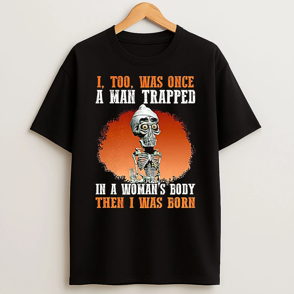 Achmed Jeff Dunham I Too Was Once A Man Trapped In A Womans Body Then I Was Born Meme T Shirt
