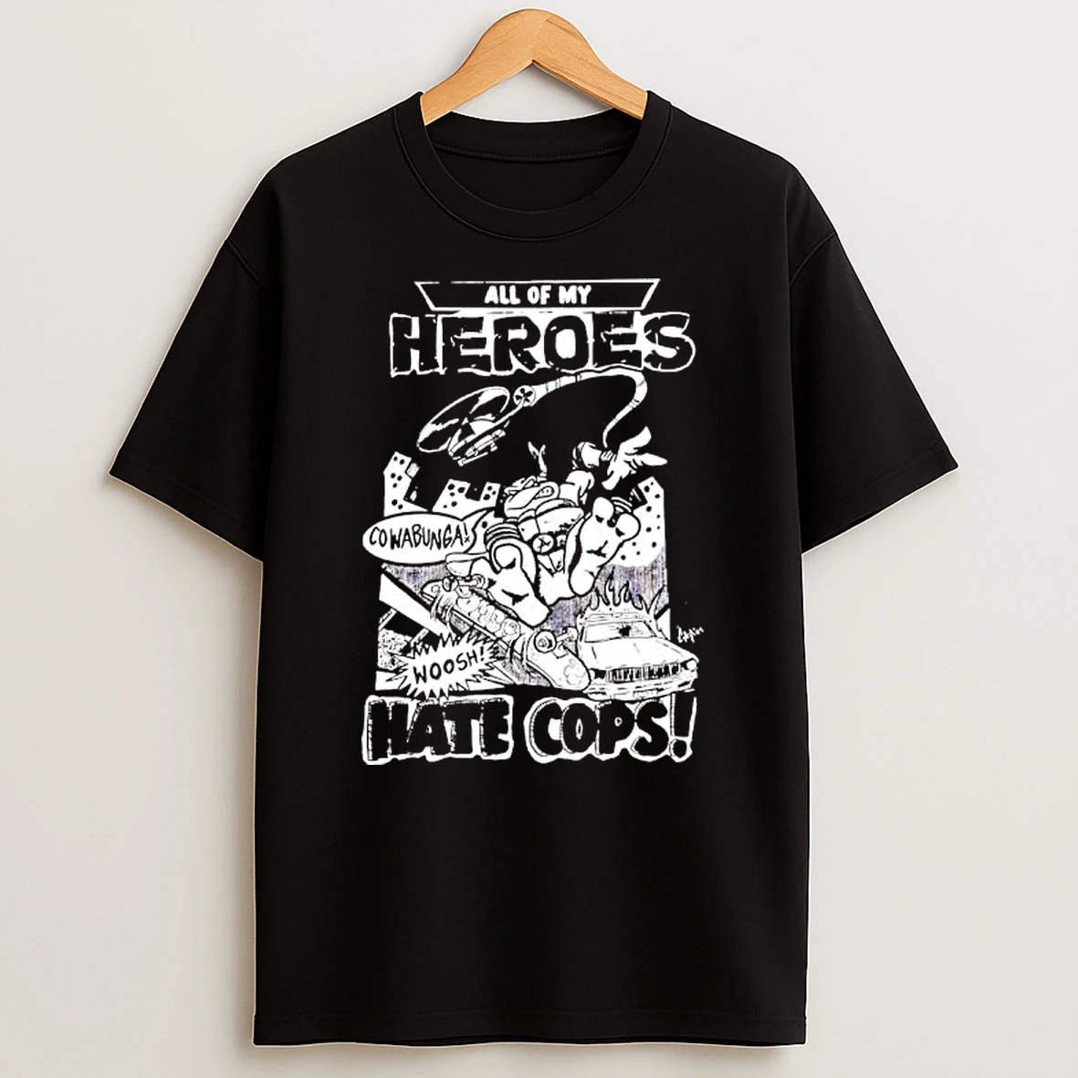 Adam Bomb Ll Of My Heroes Hate Cops Cowabunga Woosh T Shirt