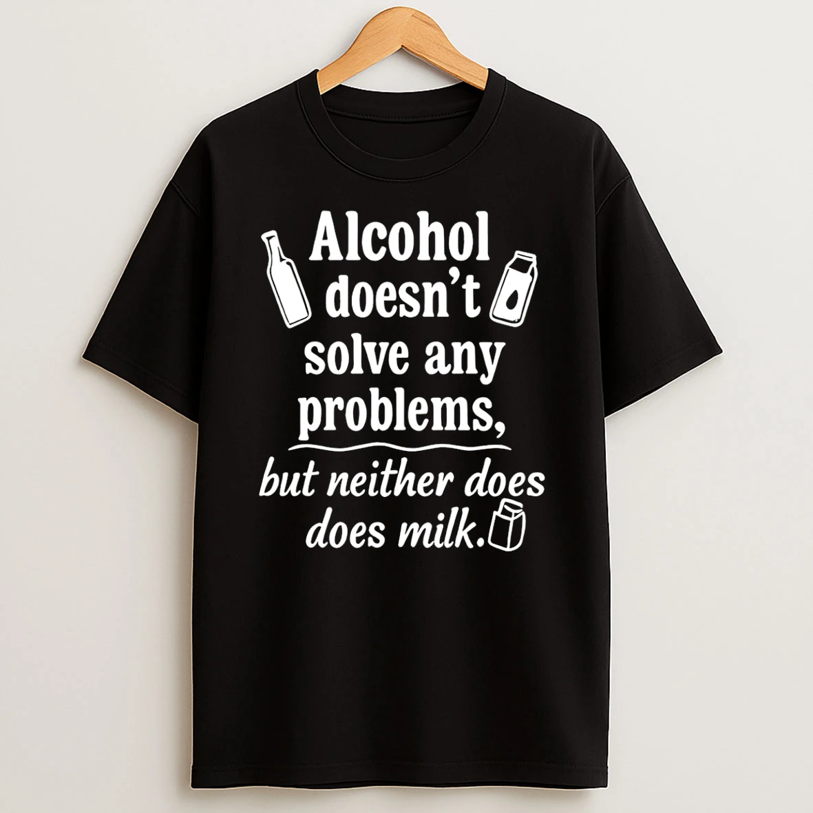Alcohol Doesnt Solve Any Problem But Neither Does Milk T Shirt