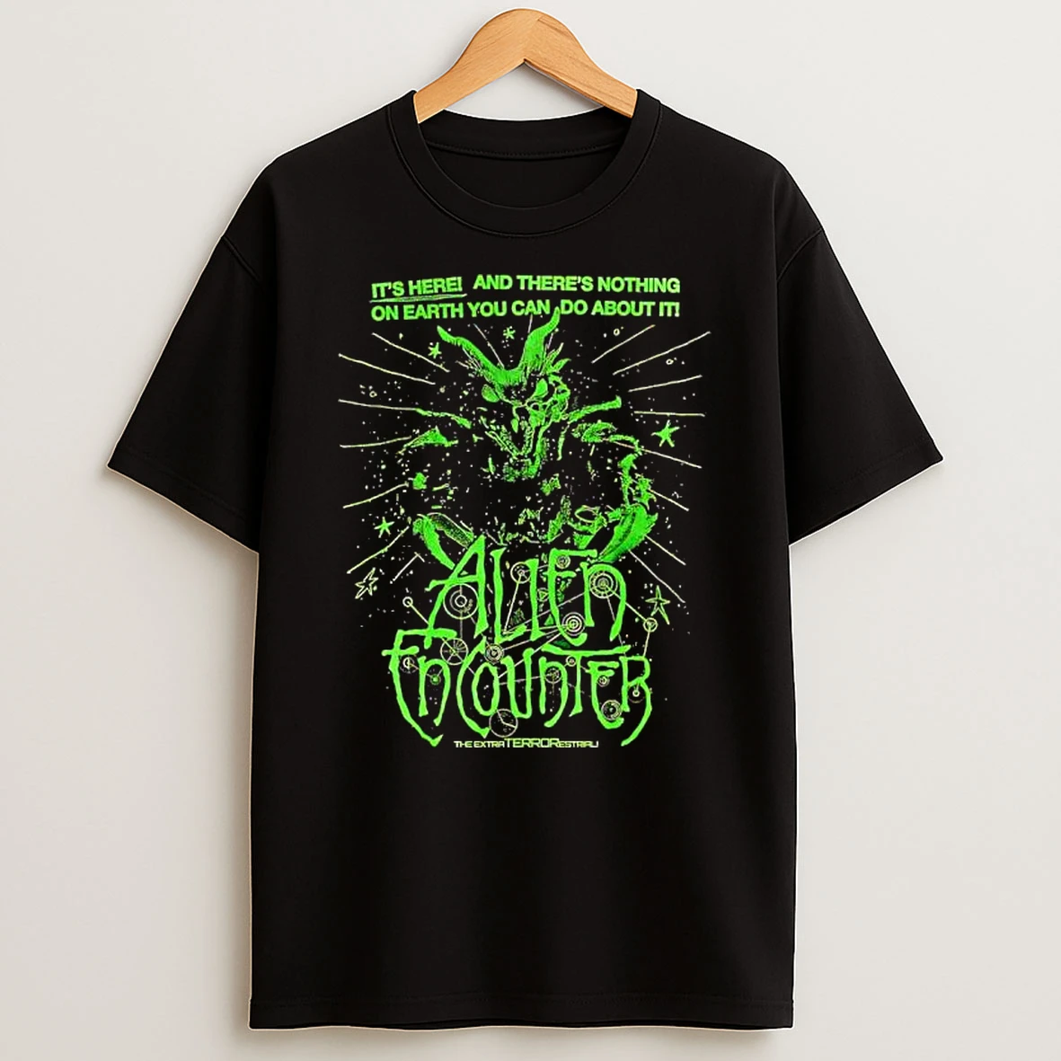 Alien Encounter Its Here And Theres Nothing On Earth You Can Do About It The Extraterrorestrial T Shirt