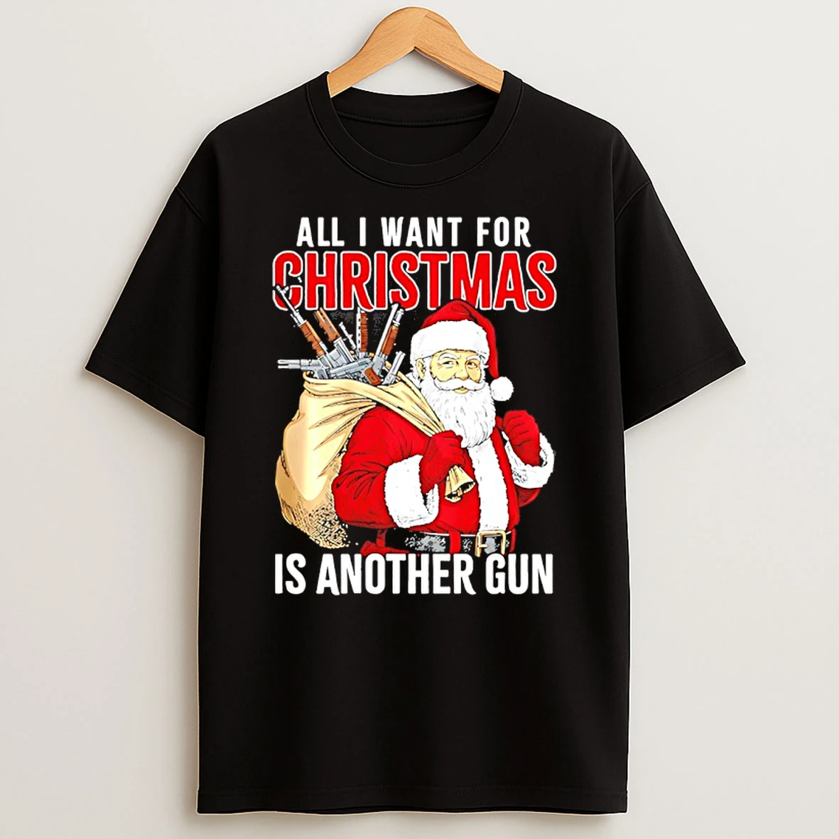 All I Want For Christmas Is Another Gun Santa Xmas T Shirt