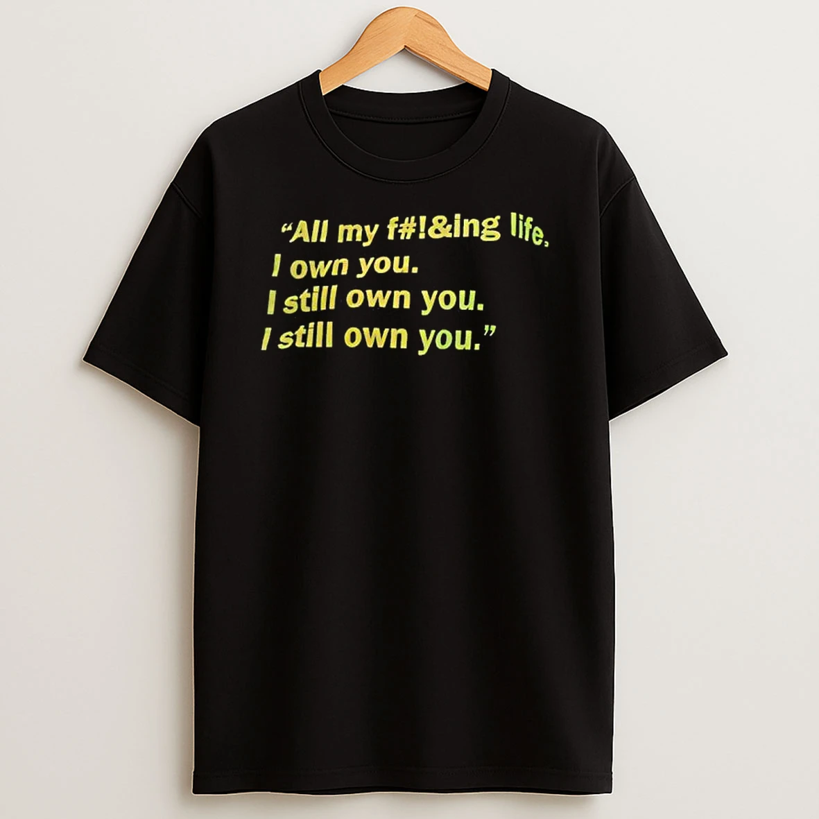 All My Fing Life I Own You I Still Own You I Still Own You T Shirt