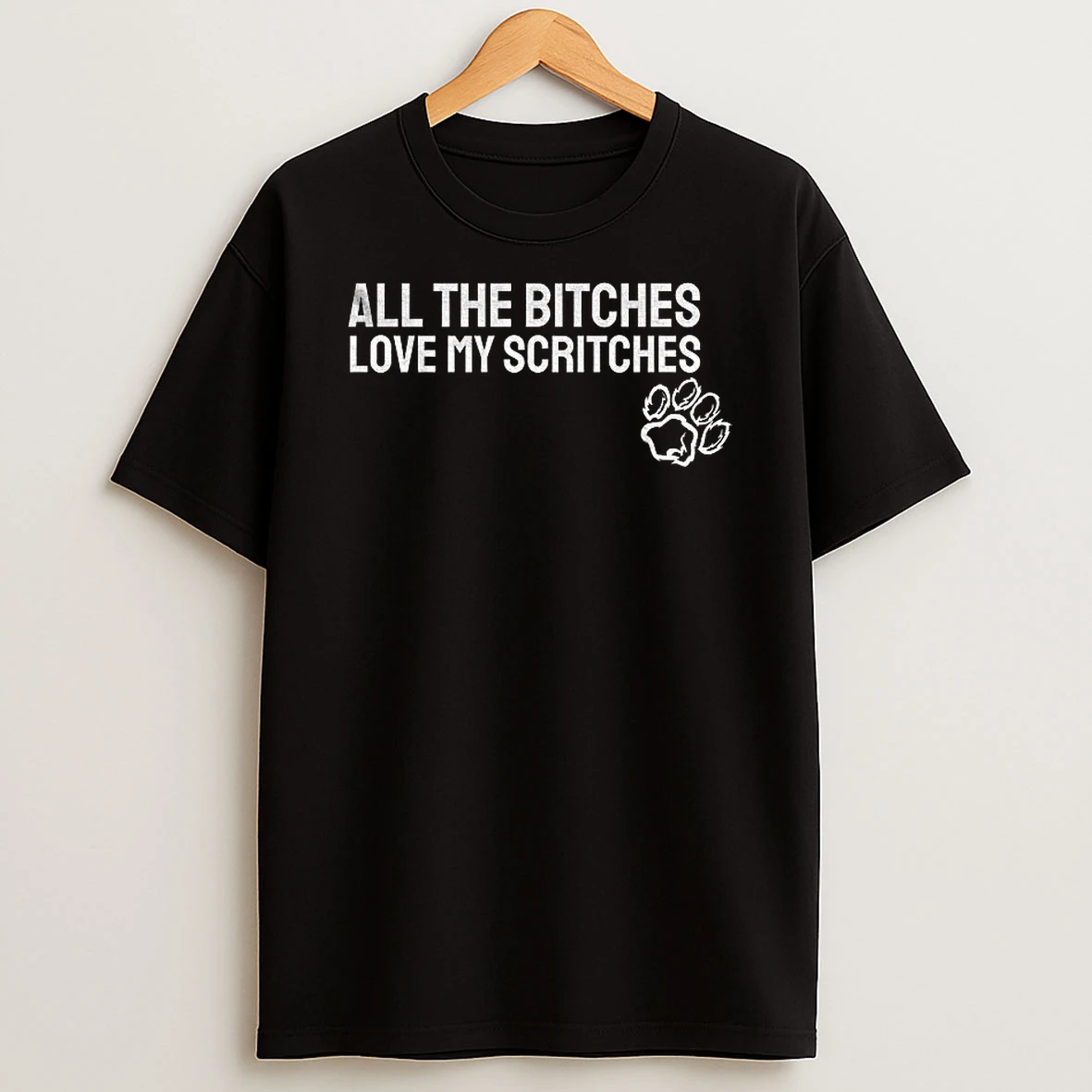 All The Bitches Love My Scritches T Shirt
