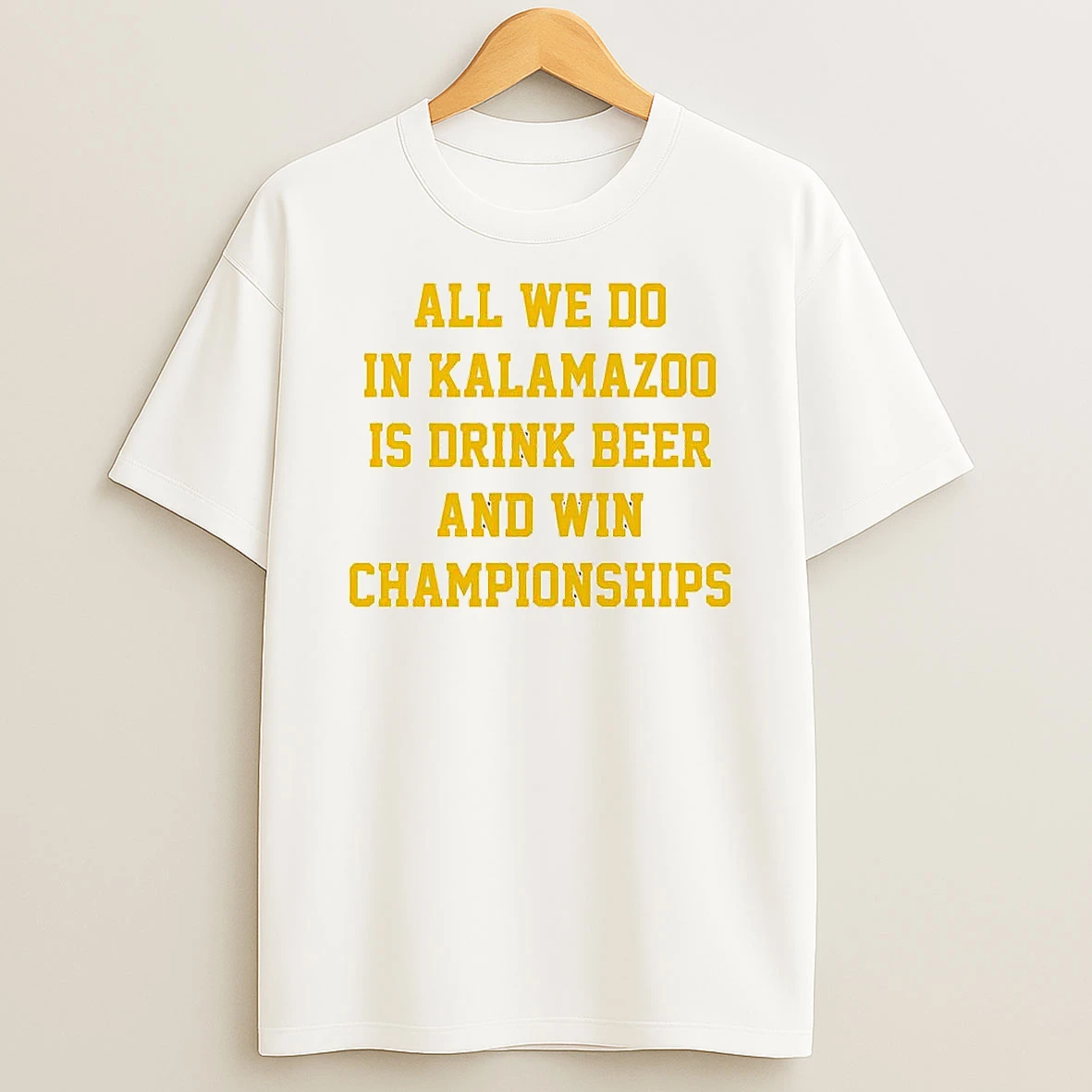 All We Do In Kalamazoo Is Drink Beer And Win Championships T Shirt