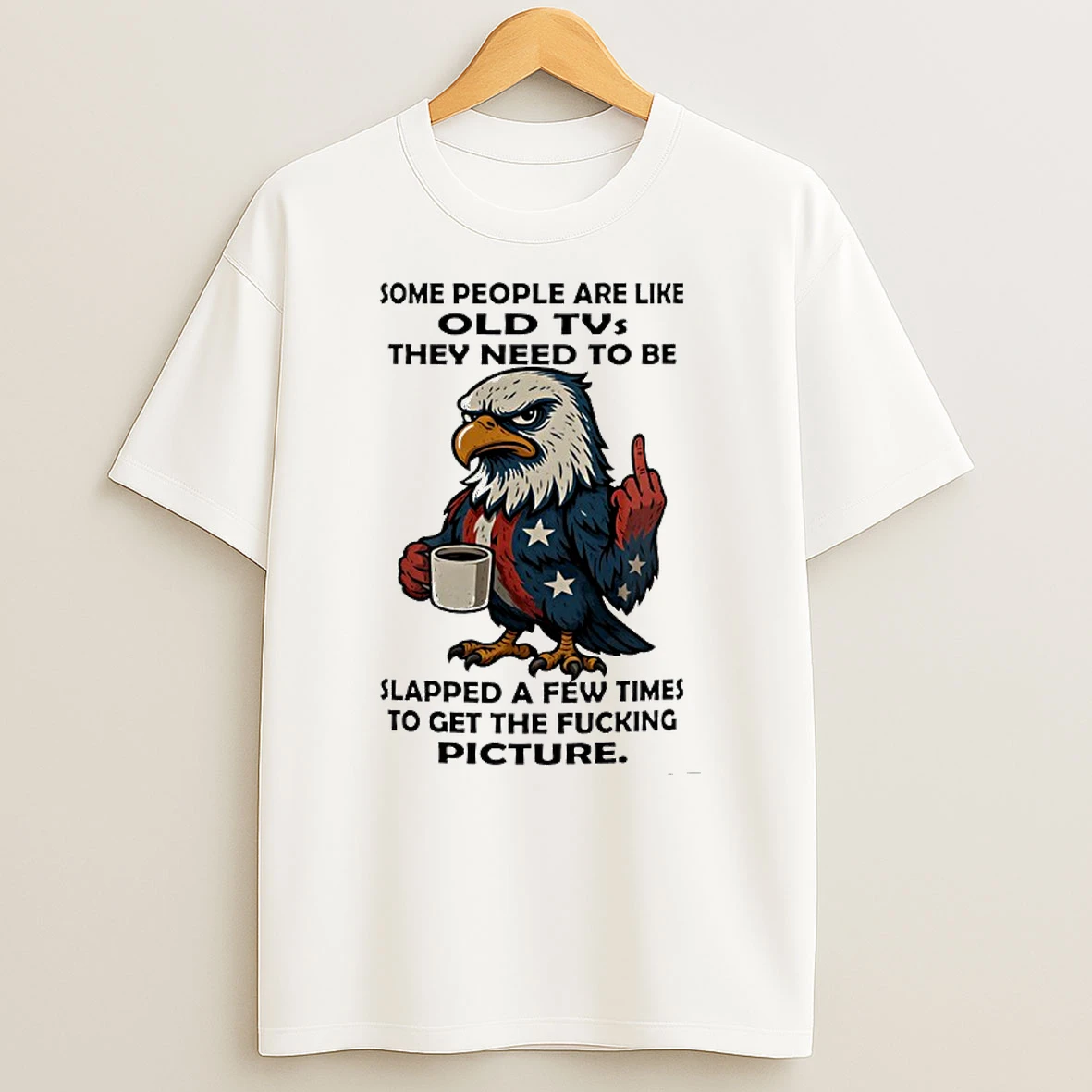 American Eagle Middle Finger Some People Are Like Old Tvs They Need To Be Slapped T Shirt