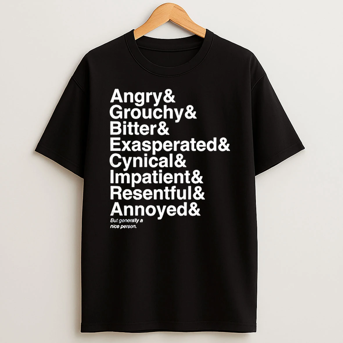 Angry Grouchy Bitter Exasperated Cynical Impatient Resentful Annoyed But Generally Nice Person T Shirt