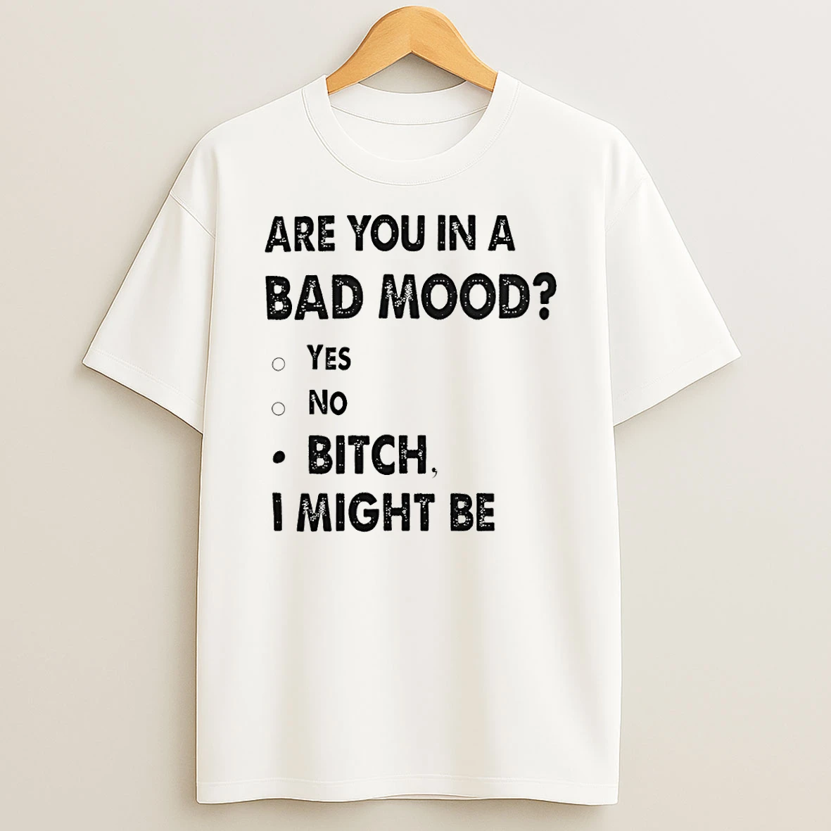 Are You In A Bad Mood Yes No Bitch I Might Be T Shirt