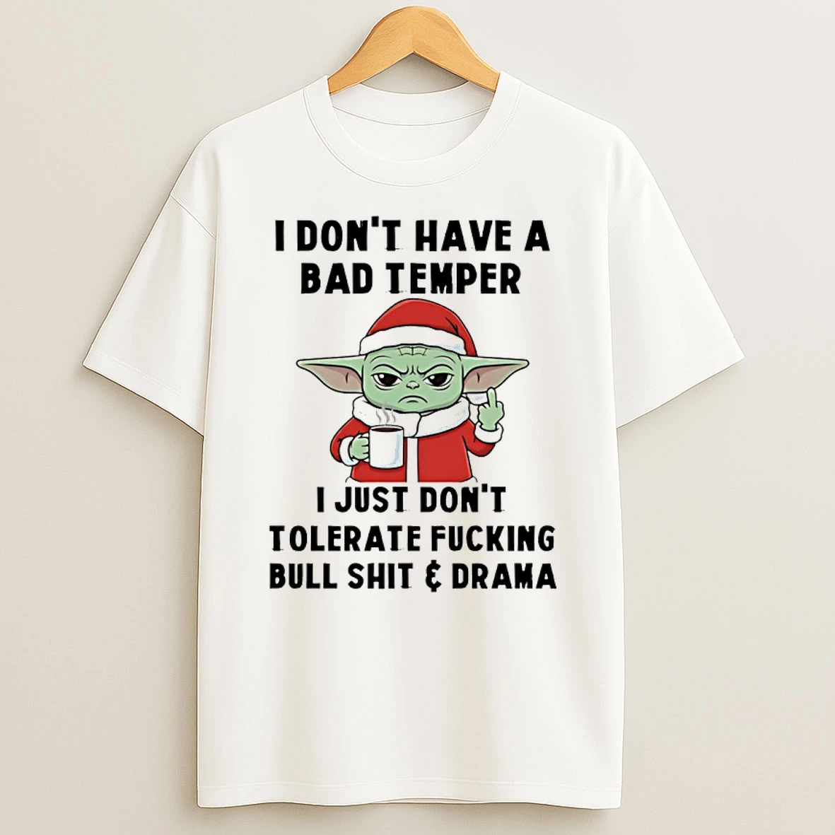 Baby Yoda Christmas I Dont Have A Bad Temper I Just Dont Tolerate Fucking Bull Shit And Drama T Shirt