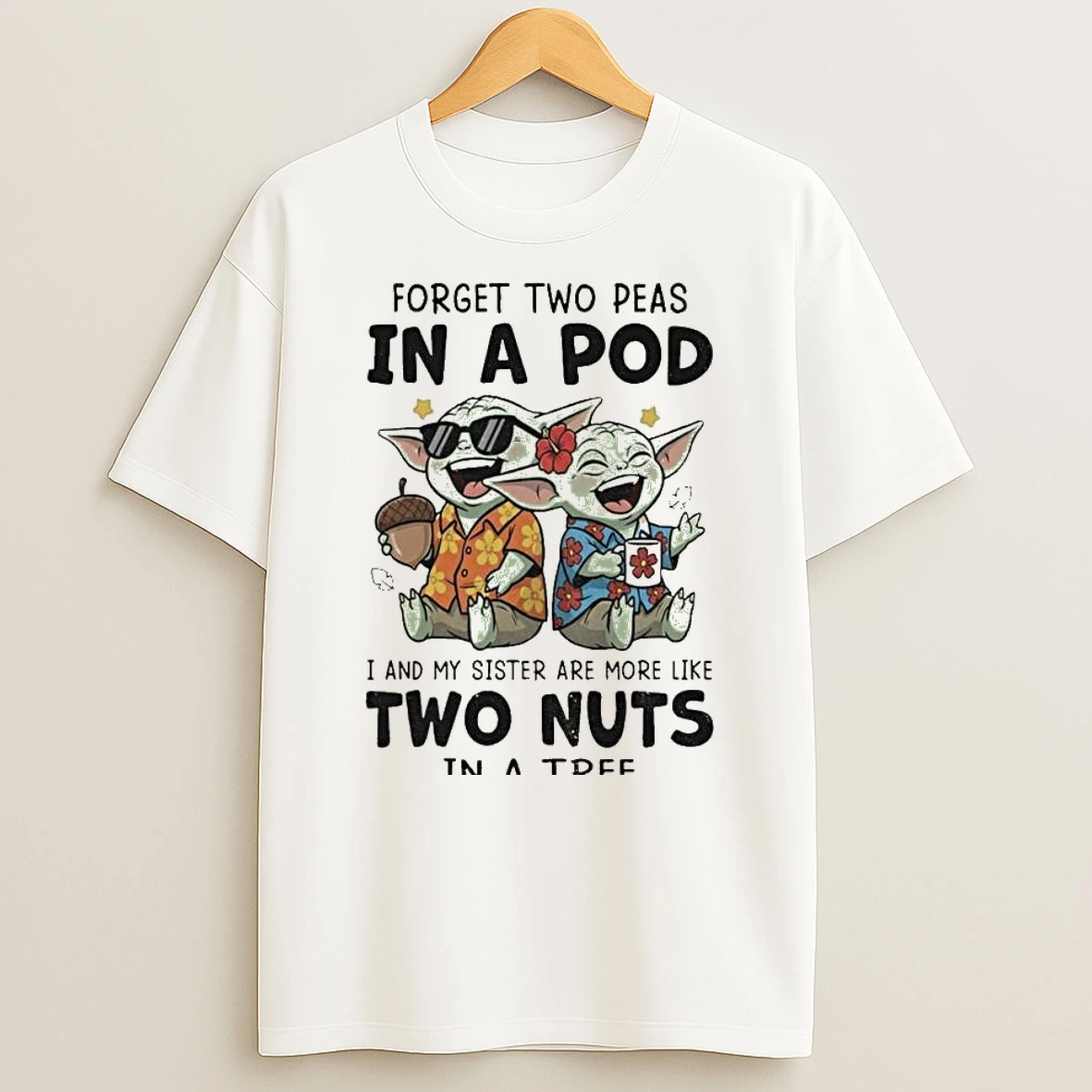 Baby Yoda Forget Two Peas In A Pod I And My Sister Are More Like Two Nuts In A Tree T Shirt