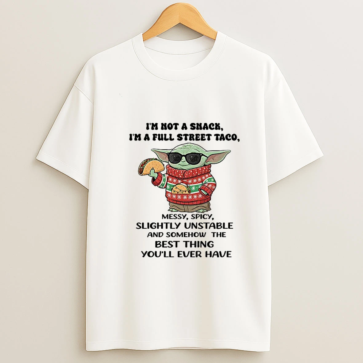 Baby Yoda Im Not A Snack Im A Full Street Taco Messy Spicy Slightly Unstable And Somehow The Best Thing T Shirt