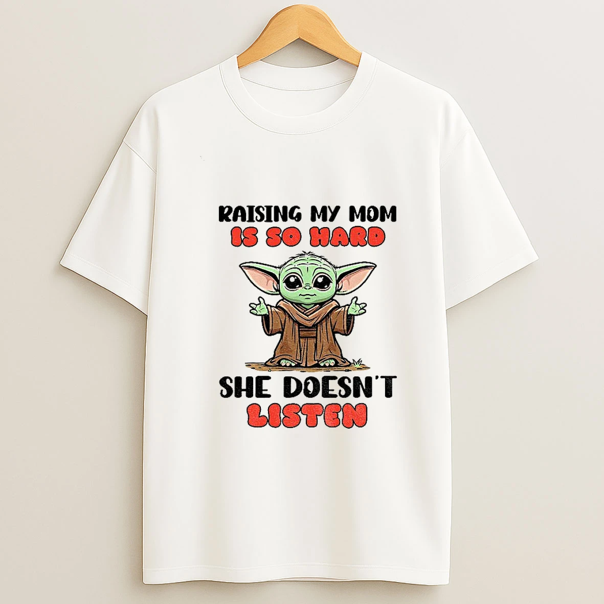 Baby Yoda Raising My Mom Is So Hard She Doesnt Listen T Shirt