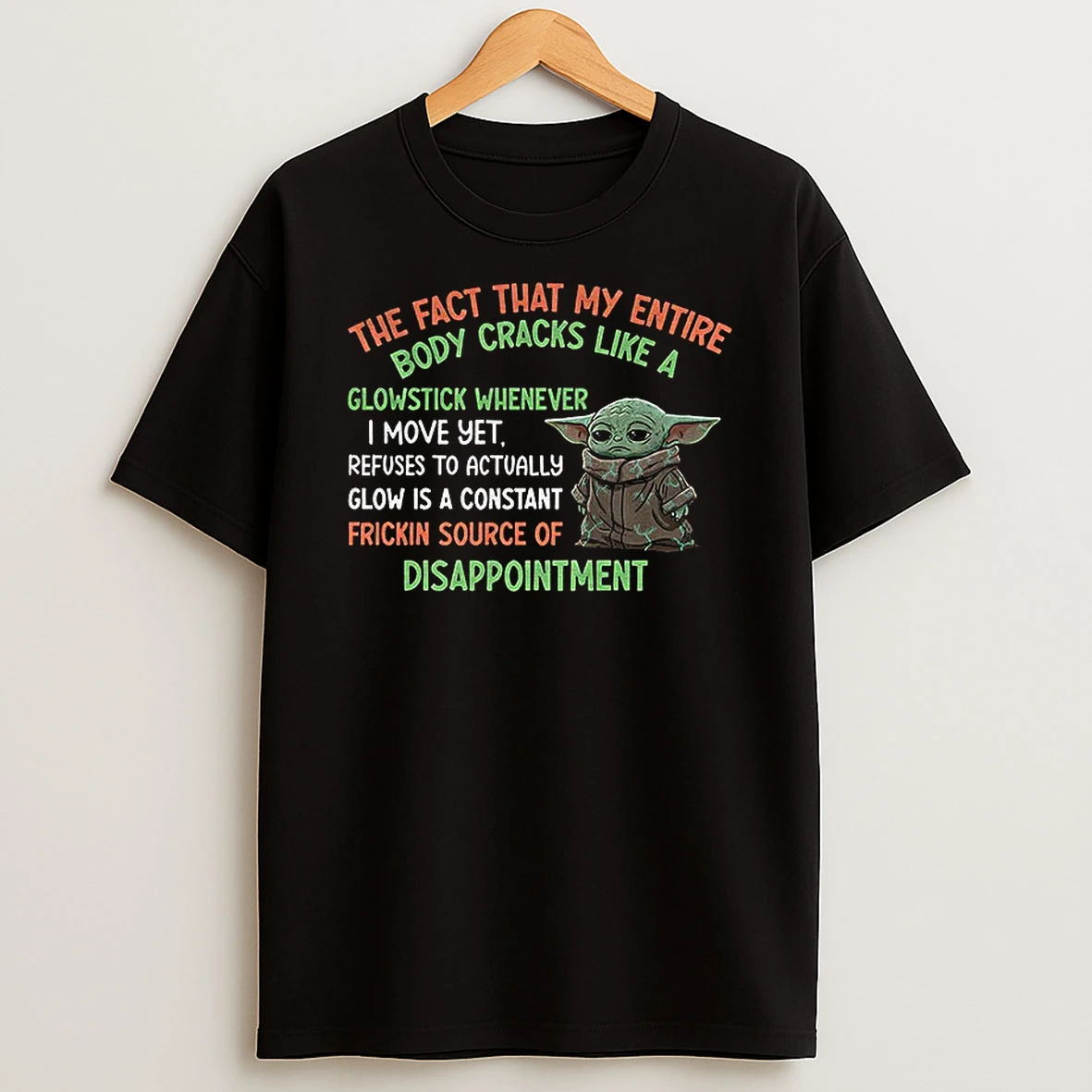 Baby Yoda The Fact That My Entire Body Cracks Like A Glowstick Whenever I Move T Shirt