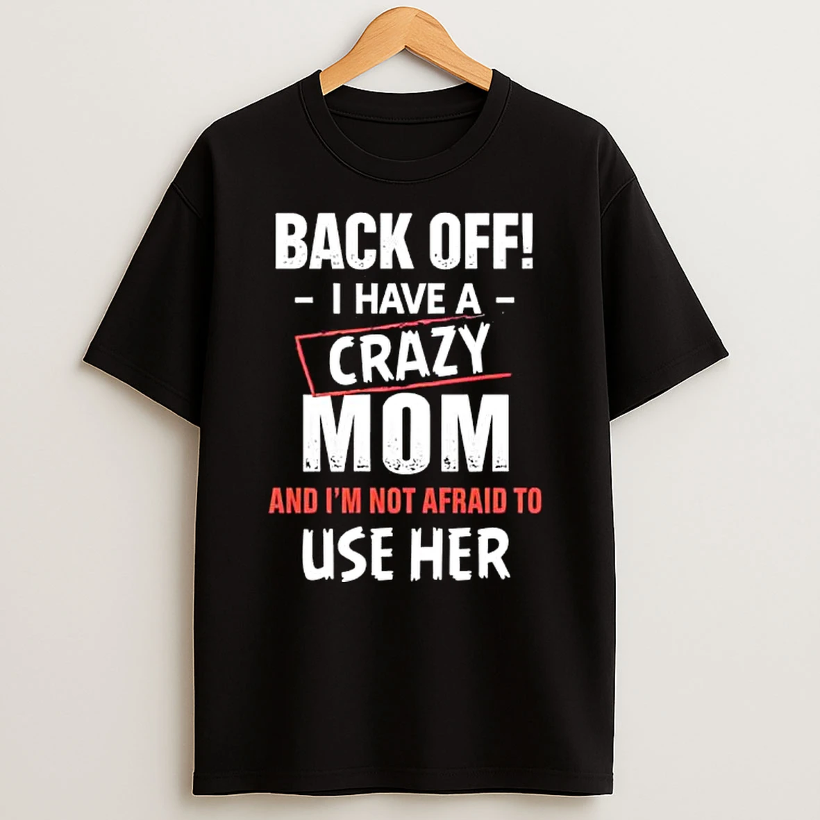 Back Off I Have A Crazy Mom And Im Not Afraid To Use Her T Shirt