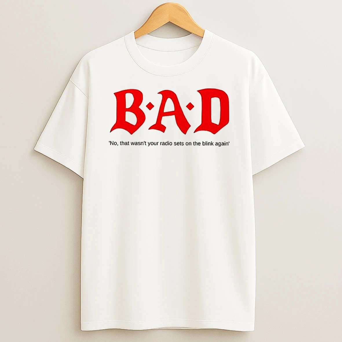 Bad No That Wasnt Your Radio Sets On The Blink Again T Shirt