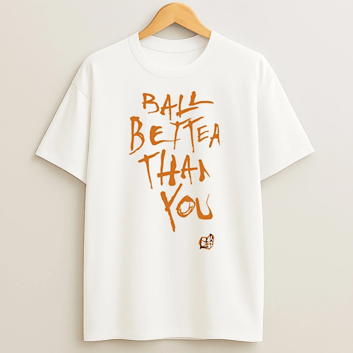 Ball Better Than You T Shirt