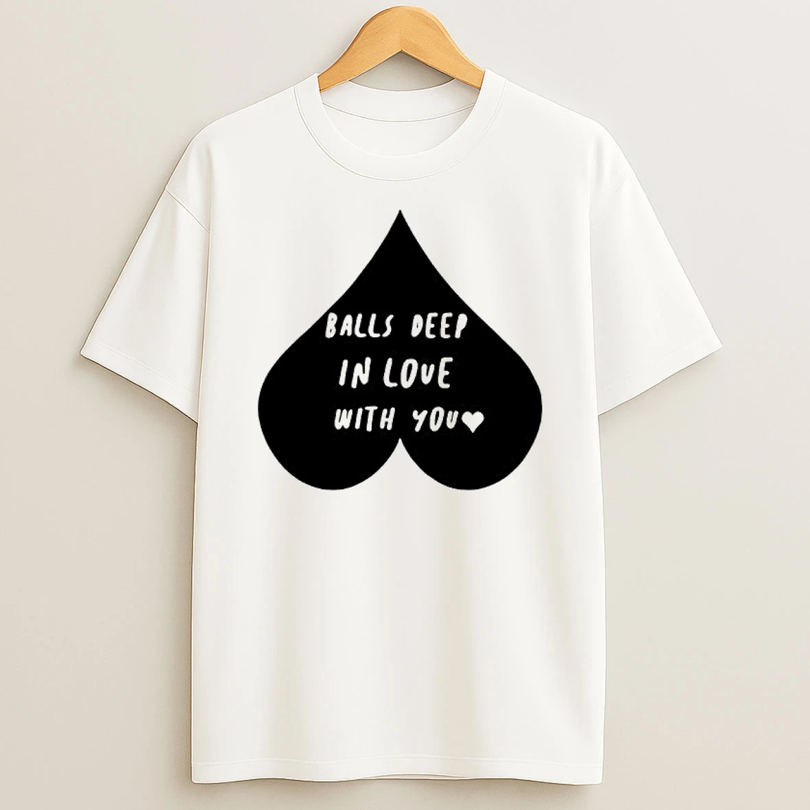 Balls Deep In Love With You T Shirt