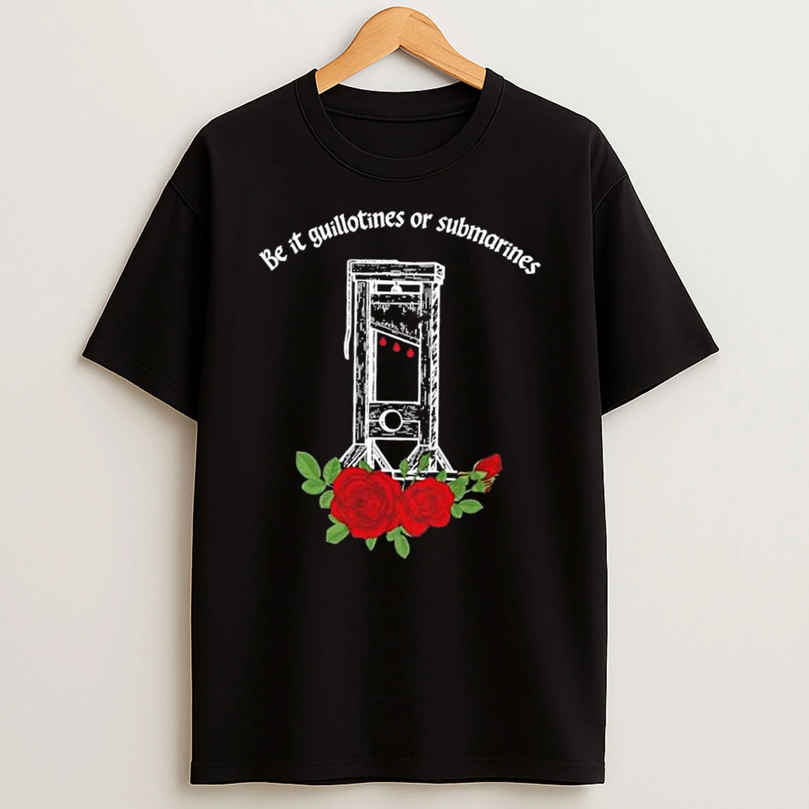 Be It Guillotines Or Submarines Floral T Shirt