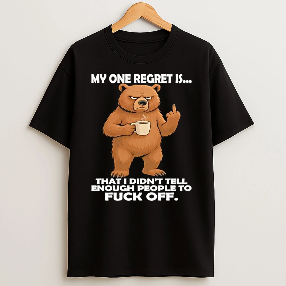 Bear My One Regret Is That I Didnt Tell Enough People To Fuck Off T Shirt