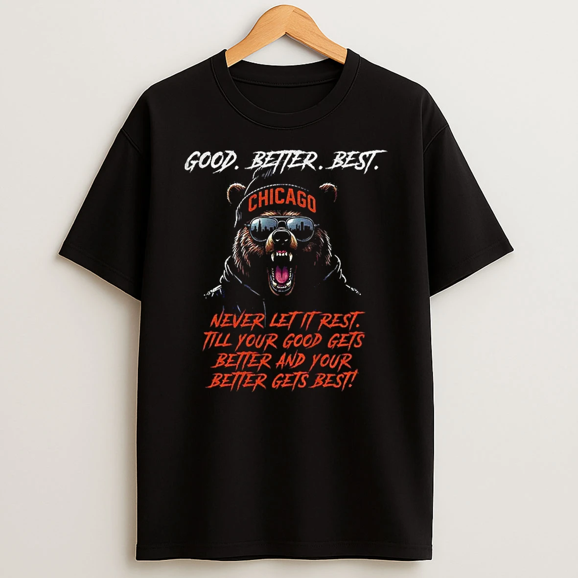 Bears Chicago Bear Football Good Better Best Never Let It Rest Till Your Good Gets Better And Your T Shirt
