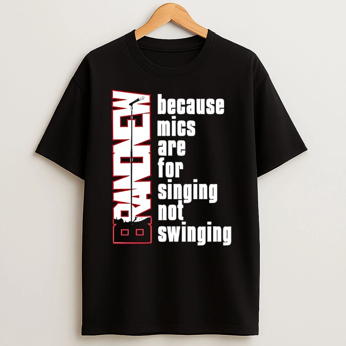 Because Mics Are For Singing Not Swinging T Shirt
