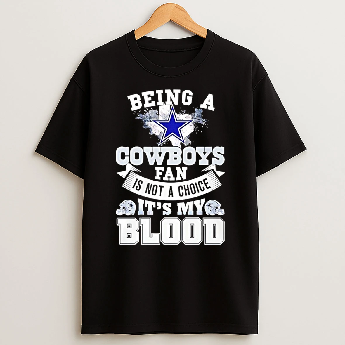 Being A Cowboys Fan Is Not A Choice Its My Blood T Shirt