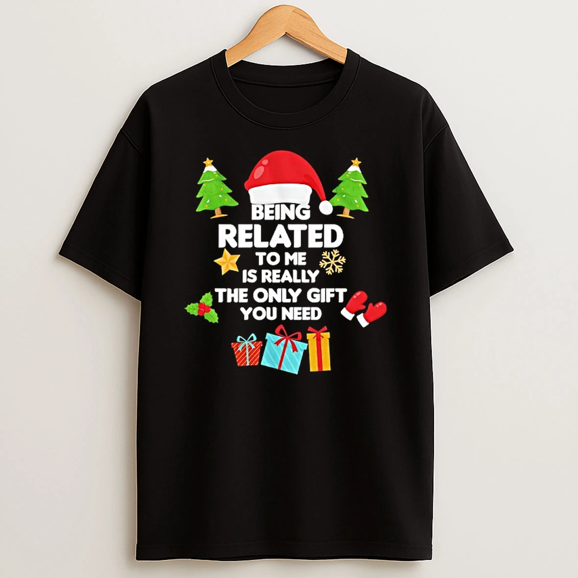 Being Related To Me Is Really The Only Gift You Need T Shirt