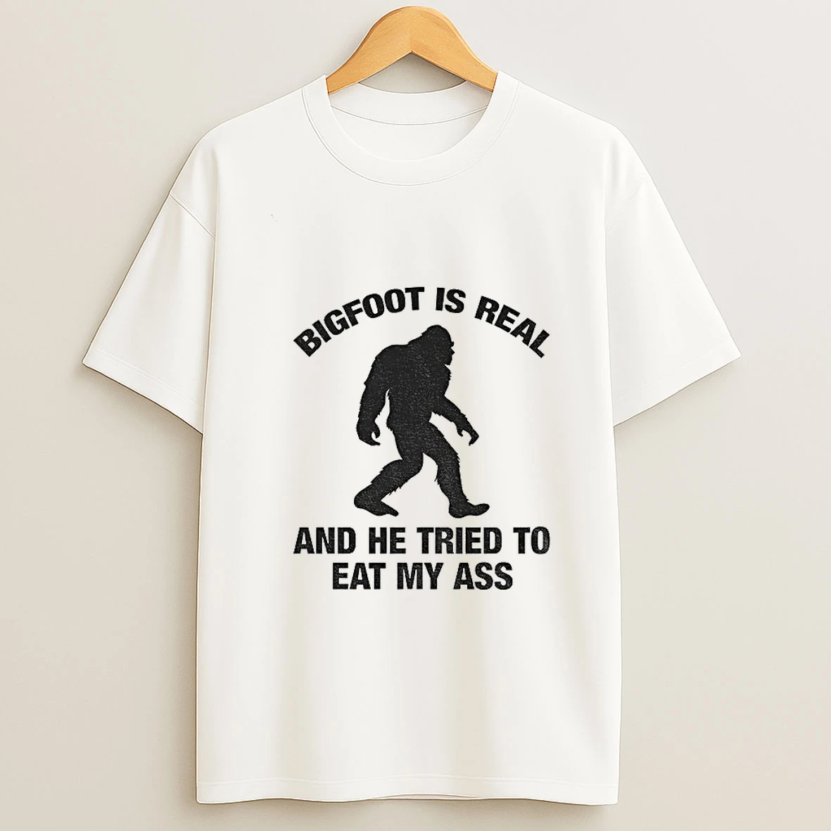 Bigfoot Is Real And He Tried To Eat My Ass T Shirt