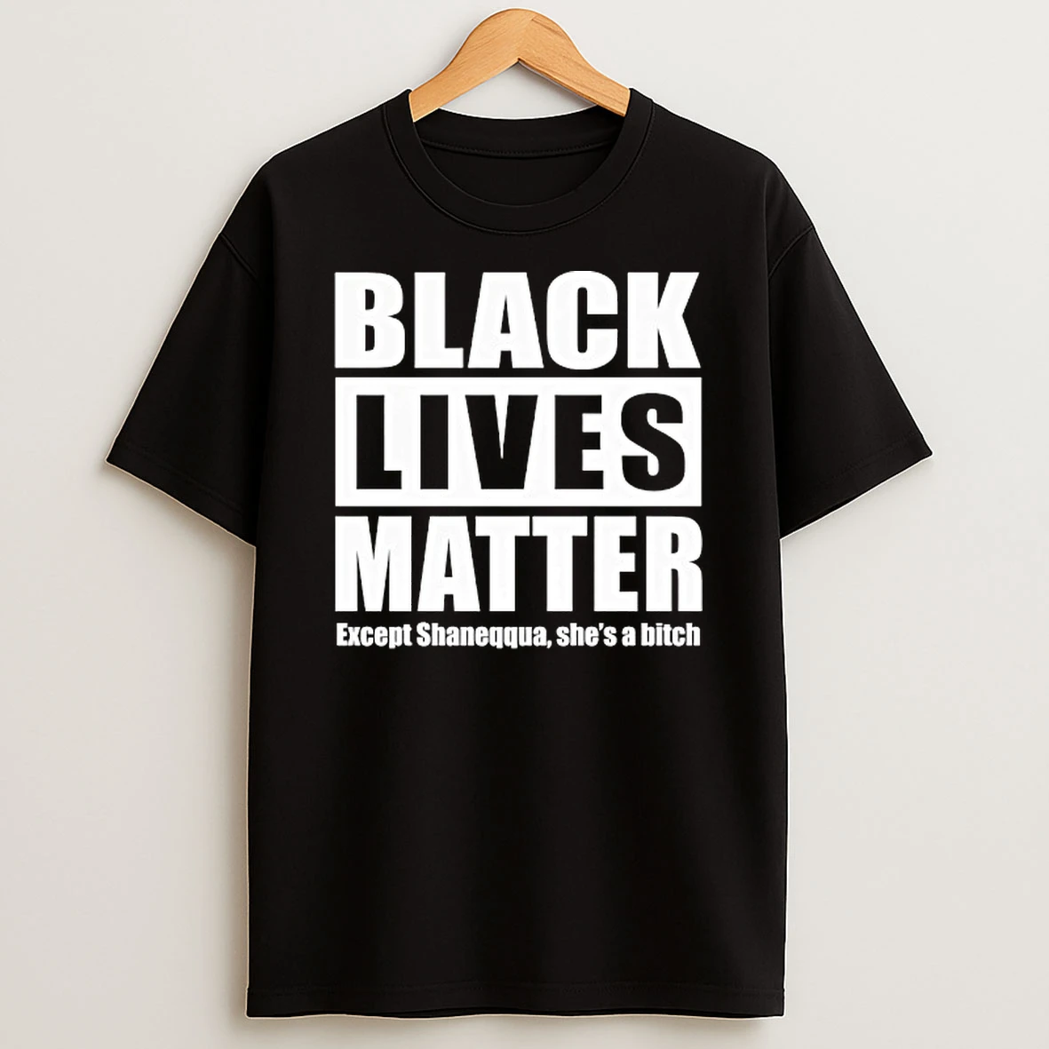 Black Lives Matter Except Shaneqqua Shes A Bitch T Shirt