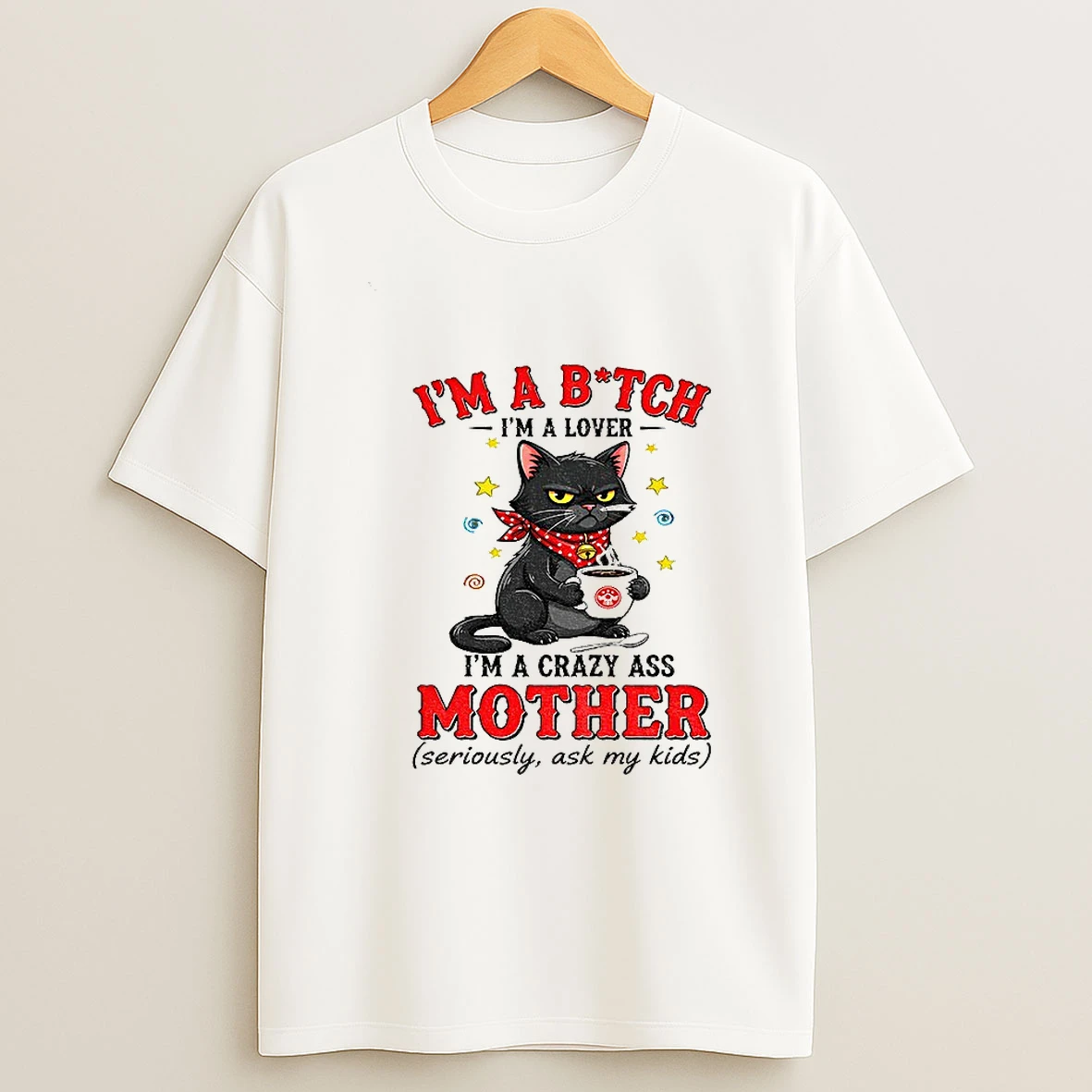 Black Cat Im A Bitch Im A Lover Im A Crazy Ass Mother Seriously Ask My Kids T Shirt