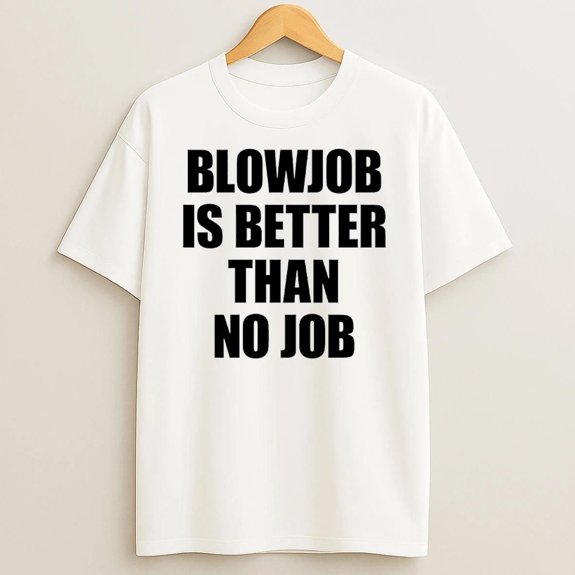 Blowjob Is Better Than No Job T Shirt