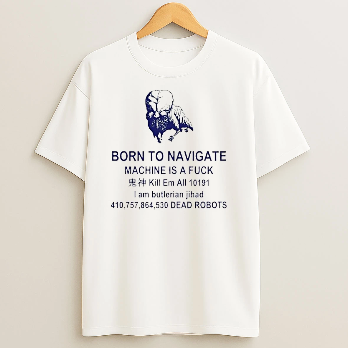 Born To Navigate Machine Is A Fuck Kill Me All Dead Robots T Shirt