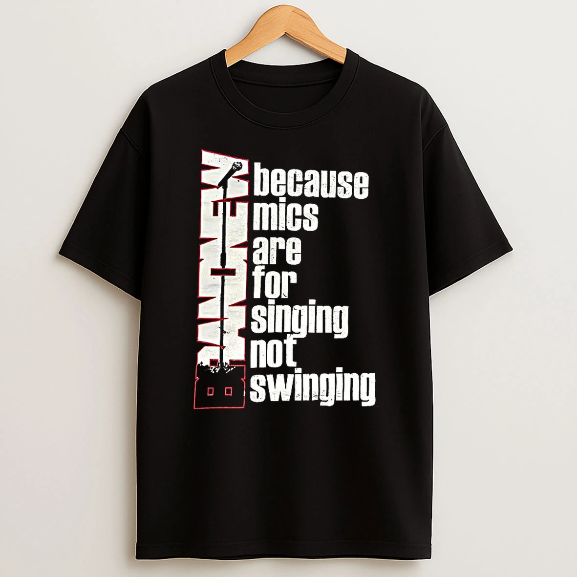 Brand New Because Mics Are For Singing Not Swinging T Shirt