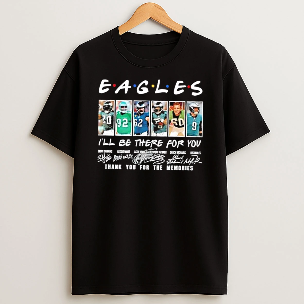 Brian Dawkins Reggie White Jason Kelce Donovan Mcnabb Chuck Bednarik Nick Foles Philadelphia Eagles Ill Be There For You T Shirt