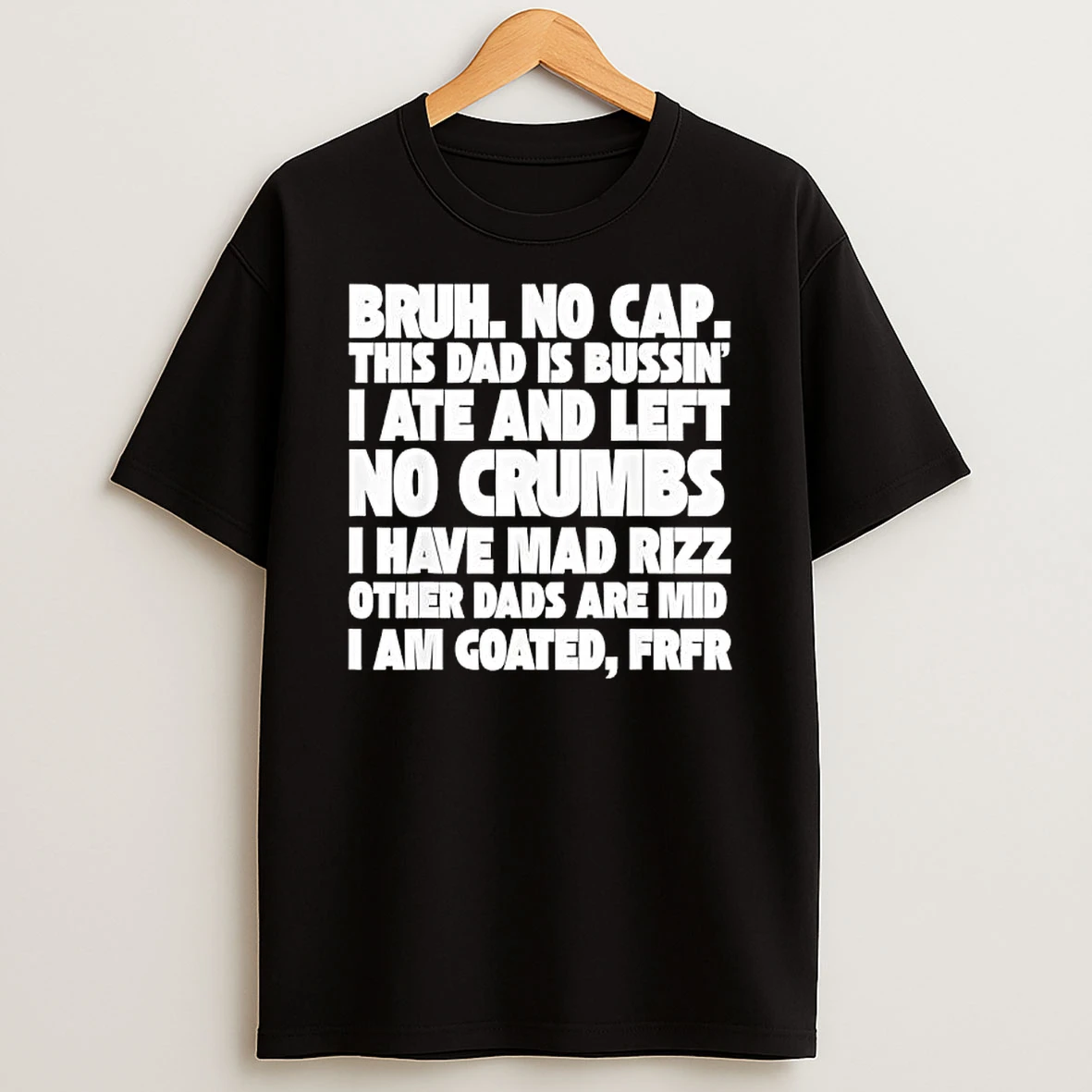 Bruh No Cap This Dad Is Bussin I Ate And Left No Crumbs I Have Mad Rizz Other Dads Are Mid I Am Goated Frfr T Shirt