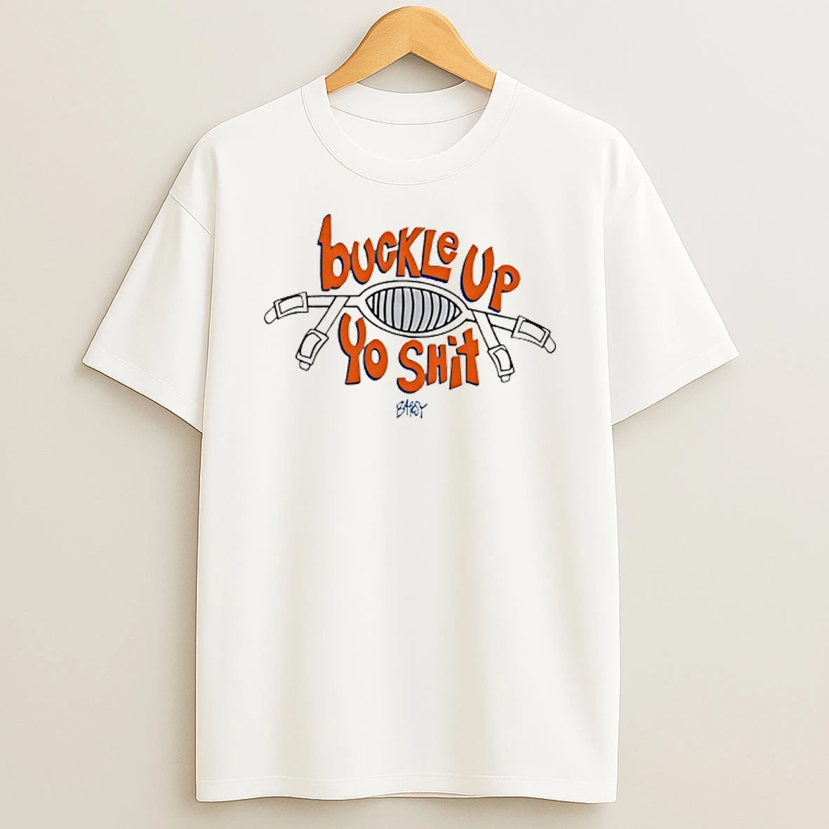 Buckle Up You Shit T Shirt